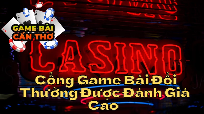 Các Cổng Game Bài Đổi Thưởng Được Đánh Giá Cao Tại Cần Thơ