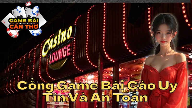 Cách Chọn Cổng Game Bài Cào Uy Tín Và An Toàn Tại Cần Thơ