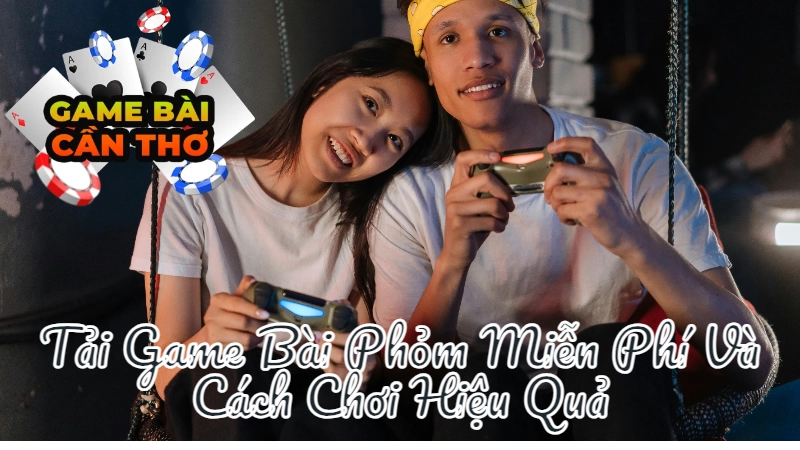 Hướng Dẫn Tải Game Bài Phỏm Miễn Phí Và Cách Chơi Hiệu Quả